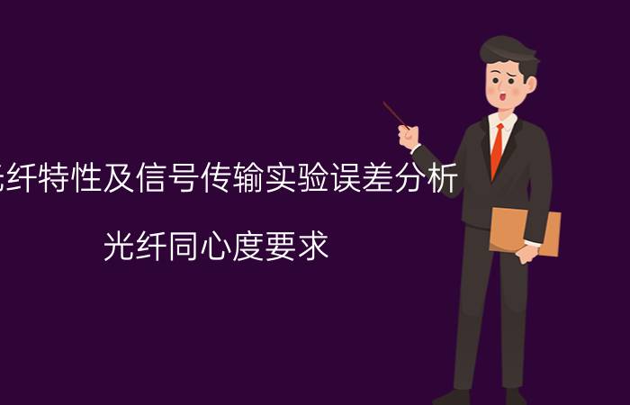 光纤特性及信号传输实验误差分析 光纤同心度要求？